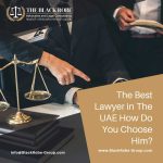 The Best Lawyer in the UAE – How Do You Choose Him?