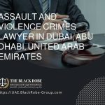 Assault and violence crimes lawyer in Dubai Abu Dhabi United Arab Emirates
