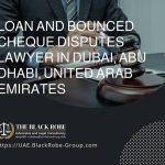 Loan and bounced cheque disputes lawyer in Dubai Abu Dhabi United Arab Emirates