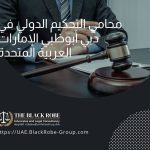 محامي التحكيم الدولي في دبي أبوظبي الإمارات العربية المتحدة