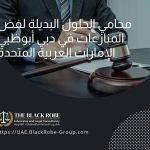 محامي الحلول البديلة لفض المنازعات في دبي أبوظبي الإمارات العربية المتحدة