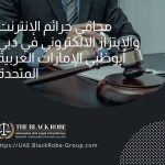 محامي جرائم الإنترنت والإبتزاز الالكتروني في دبي أبوظبي الإمارات العربية المتحدة