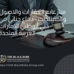 منازعات العقارات والاصول والممتلكات – دفاع جنائي في دبي أبوظبي الإمارات العربية المتحدة